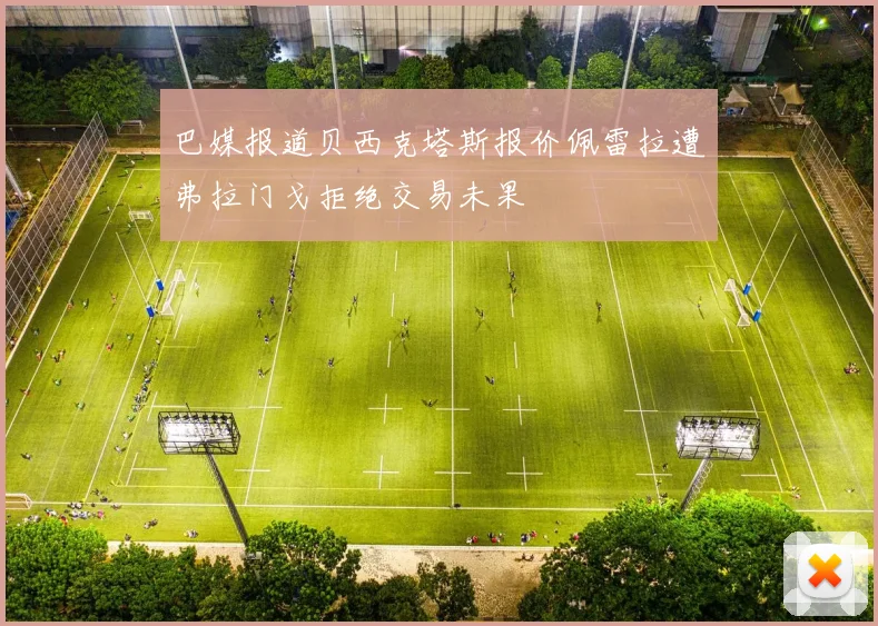 巴媒报道贝西克塔斯报价佩雷拉遭弗拉门戈拒绝交易未果